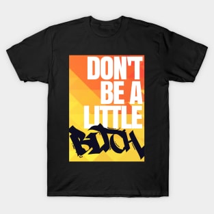 Don't Be a Little Bitch T-Shirt